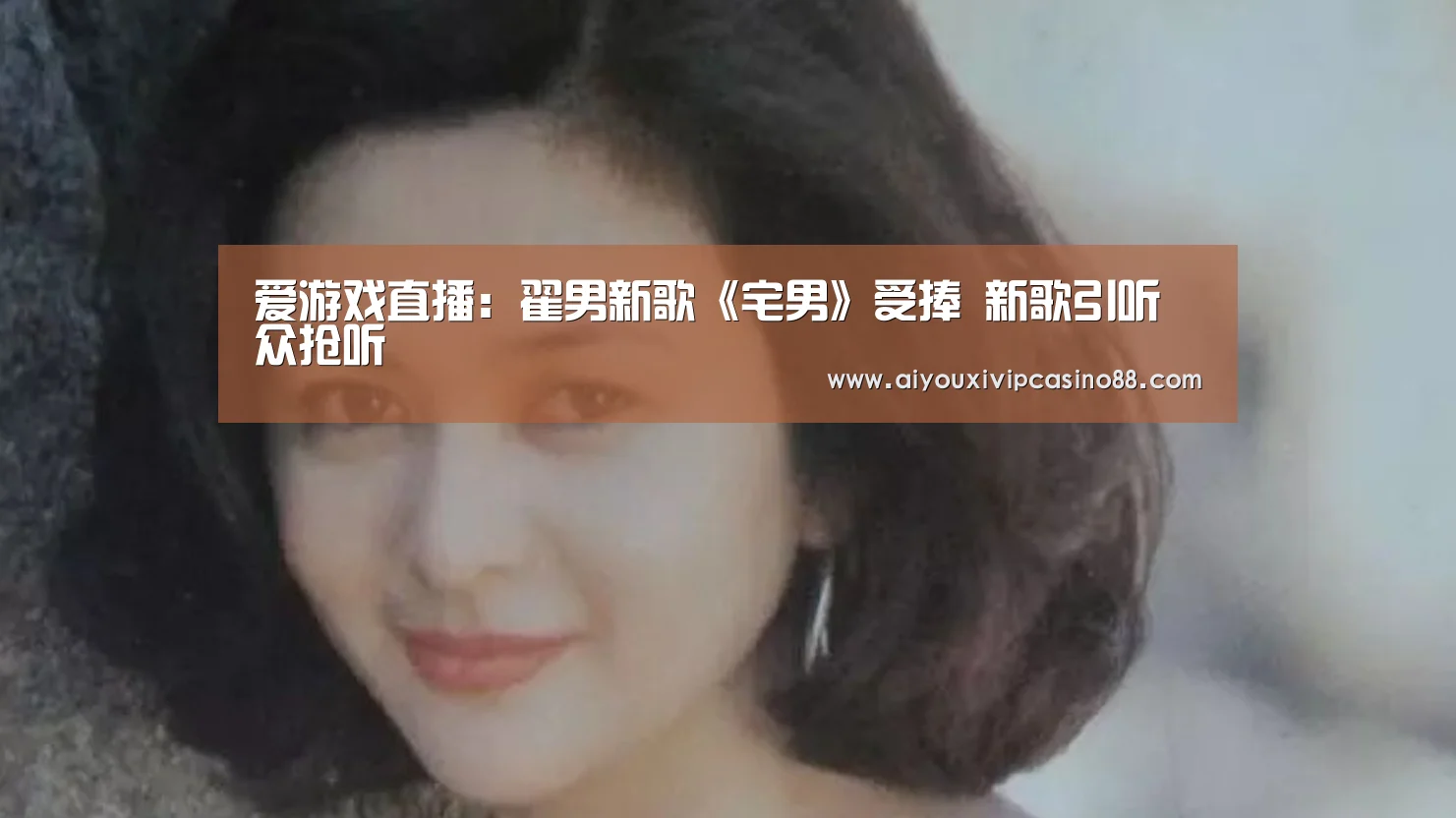 爱游戏直播：翟男新歌《宅男》受捧 新歌引听众抢听