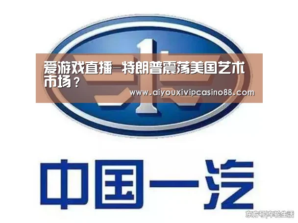 爱游戏直播-特朗普震荡美国艺术市场?(图3) 爱游戏官网